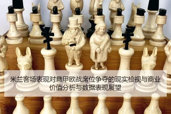 米兰客场表现对意甲欧战席位争夺的现实检视与商业价值分析与数据表现展望